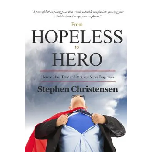 From Hopeless to Hero: How to Find, Train and Motivate Super Employees - Paperback