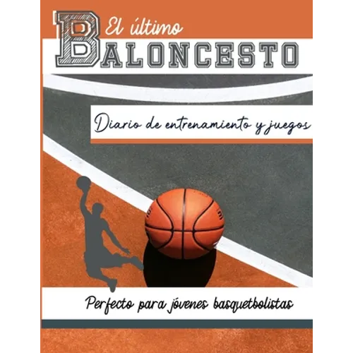 El diario de entrenamiento y juegos de baloncesto: Graba y rastrea tu juego de entrenamiento y rendimiento de temporada: perfecto para todos los niños - Paperback