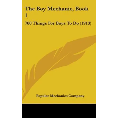 The Boy Mechanic, Book 1: 700 Things For Boys To Do (1913) - Hardcover