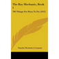 The Boy Mechanic, Book 1: 700 Things For Boys To Do (1913) - Hardcover