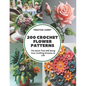 200 Crochet Flower Patterns: The Book That Will Bring Your Crafting Dreams to Life - Paperback