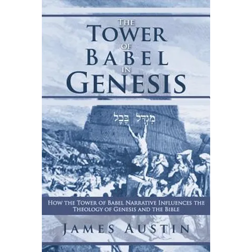 The Tower of Babel in Genesis: How the Tower of Babel Narrative Influences the Theology of Genesis and the Bible - Paperback