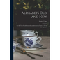 Alphabets Old and New: for the Use of Craftsmen, With an Introductory Essay on 'Art in the Alphabet' - Paperback
