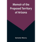 Memoir of the Proposed Territory of Arizona - Paperback
