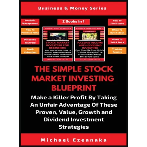 The Simple Stock Market Investing Blueprint (2 Books In 1): Make A Killer Profit By Taking An Unfair Advantage Of These Proven Value, Growth And Divid - Hardcover