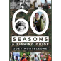 60 Seasons: a fishing guide - Hardcover