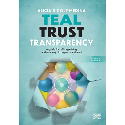 Teal Trust Transparency: A guide for self-organizing and new ways to organize and lead - Hardcover
