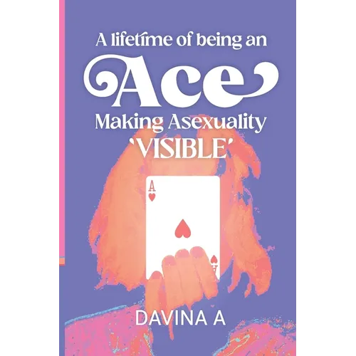 A Lifetime of being an ACE: Making Asexuality Visible - Paperback