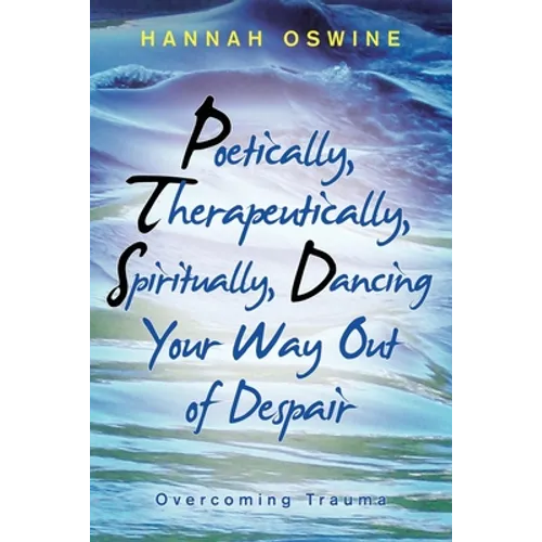 Poetically, Therapeutically, Spiritually, Dancing Your Way out of Despair: Overcoming Trauma - Paperback