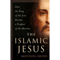 The Islamic Jesus: How the King of the Jews Became a Prophet of the Muslims - Paperback