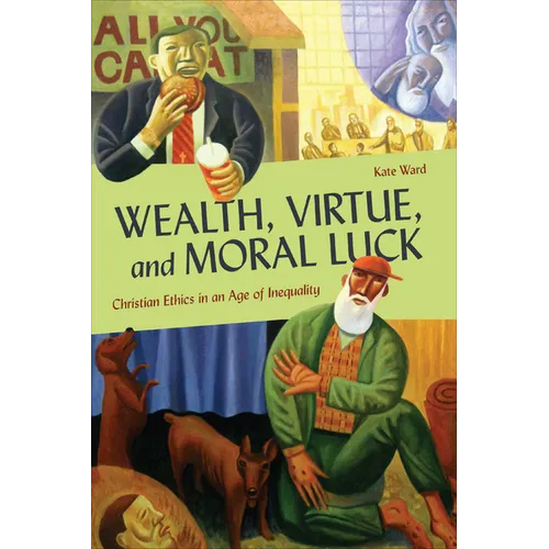 Wealth, Virtue, and Moral Luck: Christian Ethics in an Age of Inequality - Paperback