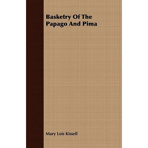 Basketry Of The Papago And Pima - Anthropological Papers of The American Museum of Natural History - Volume XVII. - Part IV. - Paperback