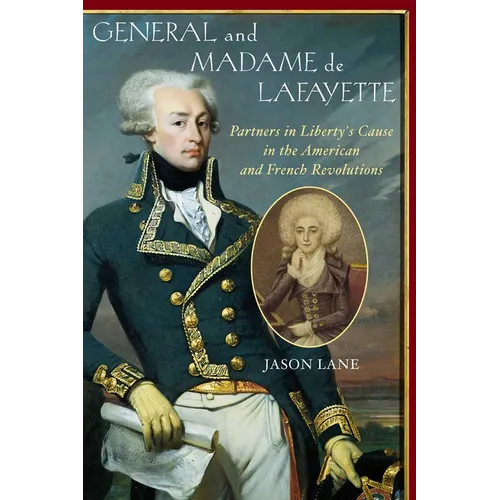 General and Madam de Lafayette: Partners in Liberty's Cause in the American and French Revolutions - Hardcover