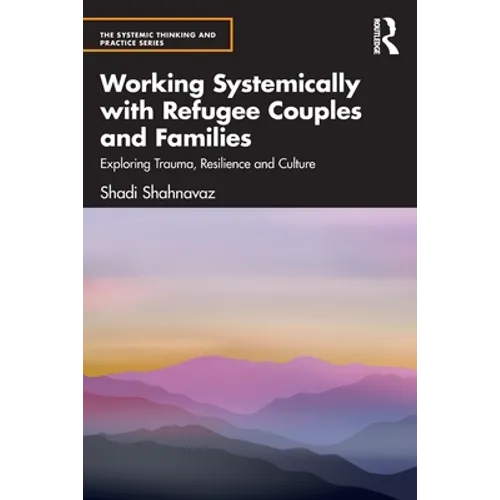 Working Systemically with Refugee Couples and Families: Exploring Trauma, Resilience and Culture - Paperback