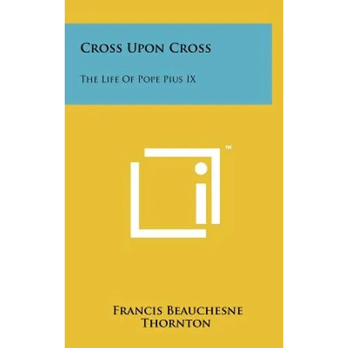 Cross Upon Cross: The Life Of Pope Pius IX - Hardcover