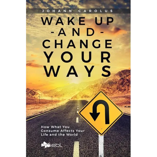Wake Up and Change Your Ways: How What You Consume Affects Your Life and the World - Paperback