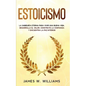 Estoicismo: La sabiduría eterna para vivir una buena vida - Desarrolla el valor, construye la confianza y encuentra la paz interio - Paperback