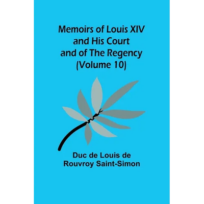 Memoirs of Louis XIV and His Court and of the Regency (Volume 10) - Paperback