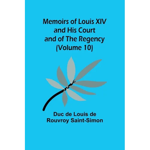 Memoirs of Louis XIV and His Court and of the Regency (Volume 10) - Paperback