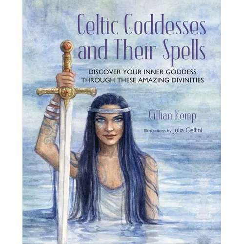 Celtic Goddesses and Their Spells: Discover Your Inner Goddess Through These Amazing Divinities - Hardcover