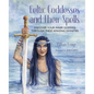Celtic Goddesses and Their Spells: Discover Your Inner Goddess Through These Amazing Divinities - Hardcover