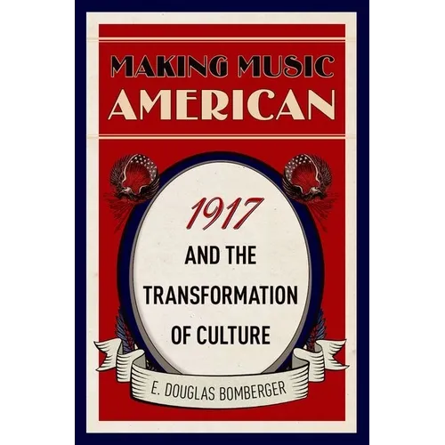 Making Music American: 1917 and the Transformation of Culture - Hardcover