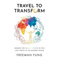 Travel to Transform: Awaken the Global Citizen in You and Thrive in the Modern World - Paperback