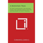 A Mountain Trail: To the Schoolroom, the Editor's Chair, the Lawyer's Office and the Governorship of West Virginia - Hardcover