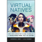Virtual Natives: How a New Generation Is Revolutionizing the Future of Work, Play, and Culture - Hardcover