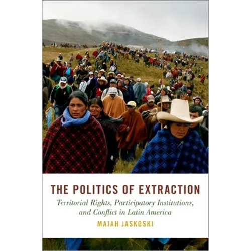 Politics of Extraction: Territorial Rights, Participatory Institutions, and Conflict in Latin America - Hardcover