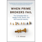 When Prime Brokers Fail: The Unheeded Risk to Hedge Funds, Banks, and the Financial Industry - Hardcover