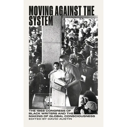 Moving Against the System: The 1968 Congress of Black Writers and the Shaping of Global Black Consciousness - Hardcover