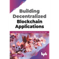 Building Decentralized Blockchain Applications: Learn How to Use Blockchain as the Foundation for Next-Gen Apps (English Edition) - Paperback