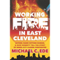 Working Fire in East Cleveland: Action, hard-hitting humor, & raw honesty tell the story of inner-city career firefighter, Michael C. Ede - Paperback