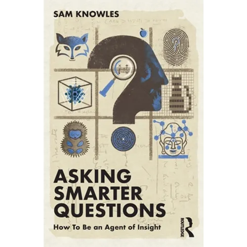 Asking Smarter Questions: How to Be an Agent of Insight - Paperback