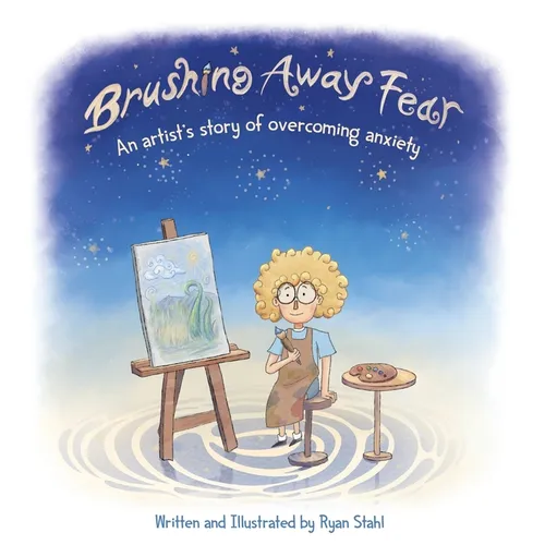 Brushing Away Fear: An Artist's Story of Overcoming Anxiety - Hardcover