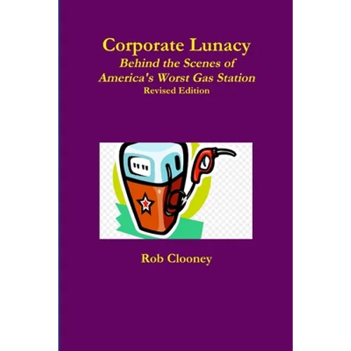 Corporate Lunacy; Behind the Scenes of America's Worst Gas Station, Revised Edition - Paperback