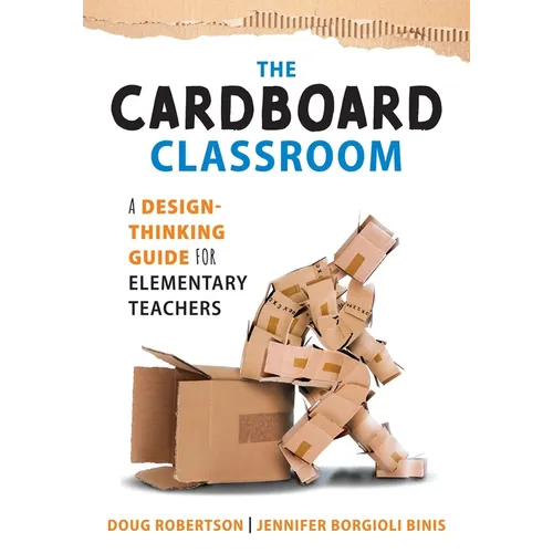 Cardboard Classroom: A Design-Thinking Guide for Elementary Teachers (the Best Educators Resource for Design Thinking with Comprehensive Examples) - Paperback