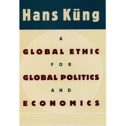 A Global Ethic for Global Politics and Economics - Hardcover
