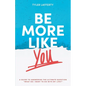 Be More Like You: A Guide to Answering the Ultimate Question "What do I want to do with my life?" - Paperback