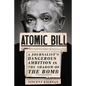 Atomic Bill: A Journalist's Dangerous Ambition in the Shadow of the Bomb - Hardcover