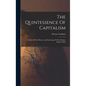 The Quintessence Of Capitalism: A Study Of The History And Psychology Of The Modern Business Man - Hardcover