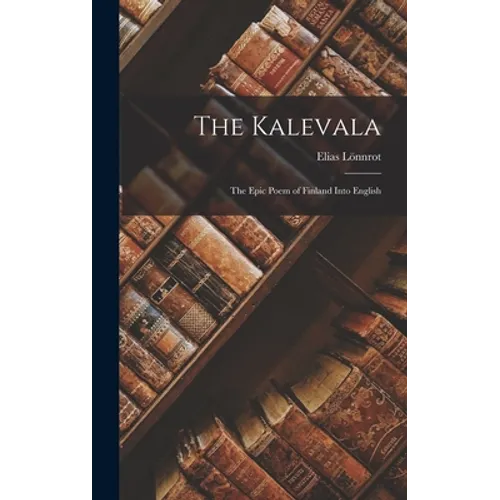 The Kalevala: The Epic Poem of Finland into English - Hardcover