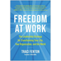 Freedom at Work: The Leadership Strategy for Transforming Your Life, Your Organization, and Our World - Hardcover