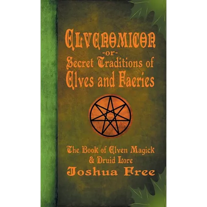 Elvenomicon -or- Secret Traditions of Elves and Faeries: The Book of Elven Magick & Druid Lore - Hardcover
