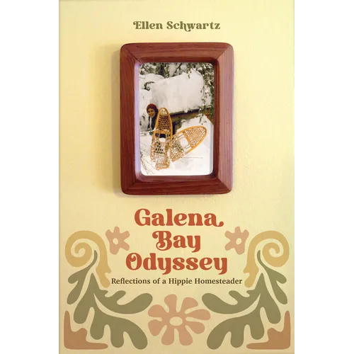 Galena Bay Odyssey: Reflections of a Hippie Homesteader - Paperback