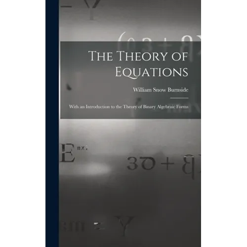 The Theory of Equations: With an Introduction to the Theory of Binary Algebraic Forms - Hardcover