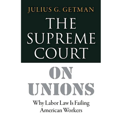The Supreme Court on Unions: Why Labor Law Is Failing American Workers - Hardcover