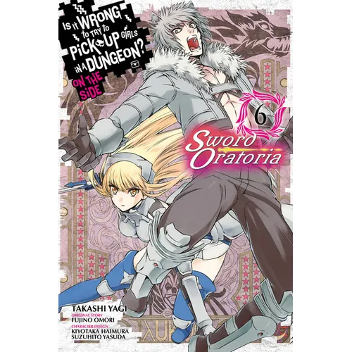 Is It Wrong to Try to Pick Up Girls in a Dungeon? on the Side: Sword Oratoria, Vol. 6 (Manga) - Paperback