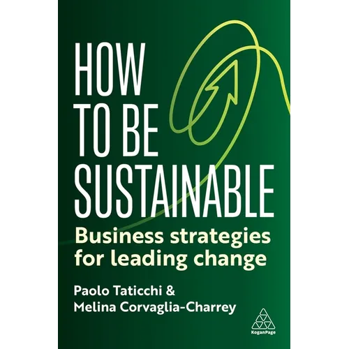 How to Be Sustainable: Business Strategies for Leading Change - Paperback